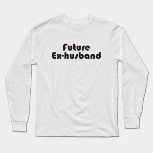 Future Ex-Husband Long Sleeve T-Shirt